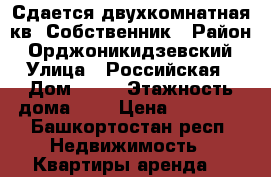 Сдается двухкомнатная кв. Собственник › Район ­ Орджоникидзевский › Улица ­ Российская › Дом ­ 13 › Этажность дома ­ 9 › Цена ­ 15 000 - Башкортостан респ. Недвижимость » Квартиры аренда   